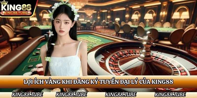 loi-ich-vang-khi-dang-ky-tuyen-dai-ly-cua-king88